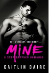 Mine - A Stepbrother Romance - Caitlin Daire