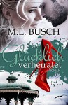 Glücklich verheiratet (Die Glücklich-Trilogie ) - M.L. Busch