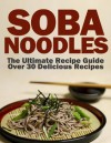 Soba Noodles: The Ultimate Recipe Guide - Over 30 Delicious & Best Selling Recipes - Jackson Crawford, Encore Books