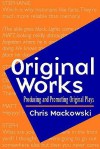 Original Works: Producing and Promoting Original Plays - Chris Mackowski