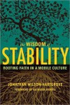 The Wisdom of Stability: Rooting Faith in a Mobile Culture - Jonathan Wilson-Hartgrove, Kathleen Norris