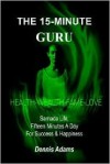 The 15-Minute Guru: Samada Life, Fifteen Minutes a Day for Success & Happiness - Dennis Adams