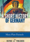 A Short History of Germany - Mary Platt Parmele