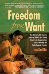 Freedom from Want: The Remarkable Success Story of BRAC, the Global Grassroots Organization That's Winning the Fight Against Poverty - Ian Smillie