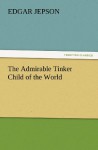 The Admirable Tinker Child of the World (TREDITION CLASSICS) - Edgar Jepson