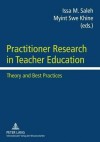 Practitioner Research in Teacher Education: Theory and Best Practices - Issa M. Saleh, Myint Swe Khine