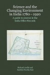 Science and the Changing Environment in India 1780-1920: A Guide to Sources in the India Office Records - Richard Axelby, Savithri Preetha Nair