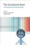 The Encultured Brain: An Introduction to Neuroanthropology - Daniel H. Lende