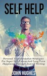 Self-Help: Personal Transformation Strategies for Super Self-Esteem And Long Term Happiness, Through Journal Writing (Self Esteem For Children, Self Esteem ... For Beginners, Happiness Advantage) - John Hughes