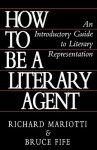 How To Be A Literary Agent: An Introductory Guide To Literary Representation - Richard Mariotti, Bruce Fife