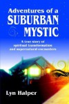 Adventures of a Suburban Mystic: A True Story of Spiritual Transformation and Supernatural Encounters - Lyn Halper