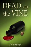 Dead on the Vine: (Violet Vineyard Murder Mysteries #1) - JM Harvey