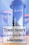 Time-Shift: In a Future World - James Fulcher