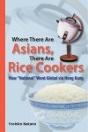 Where There Are Asians, There Are Rice Cookers: How "National" Went Global Via Hong Kong - Yoshiko Nakano