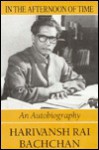 In the Afternoon of Time: An Autobiography - Harivansh Rai Bachchan, Rupert Snell