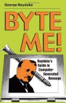 Byte Me!: Hayduke's Guide To Computer-Generated Revenge - George Hayduke