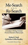 Me-Search and Re-Search: A Guide for Writing Scholarly Personal Narrative Manuscripts (Hc) - Robert J. Nash, DeMethra LaSha Bradley