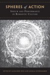 Spheres of Action: Speech and Performance in Romantic Culture - Alexander Dick