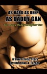 As Hard As Deep As Daddy Can (The Dirty Daddy-Daughter Sex) - A Short Erotic Story - Christian A. Turner