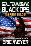 SEAL Team Bravo: Black Ops - The First Trilogy (Book 1-3) - Eric Meyer