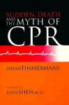 Sudden Death and the Myth of CPR - Stefan Timmermans, Bern Shen