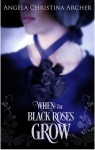 When the Black Roses Grow - Angela Christina Archer