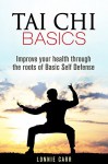 Tai Chi Basics: Improve Your Health through the Roots of Basic Self Defense (Yoga & Relaxation) - Lonnie Carr