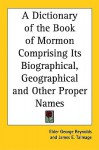 A Dictionary of the Book of Mormon Comprising Its Biographical, Geographical and Other Proper Names - George Reynolds, James E. Talmage