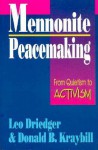 Mennonite Peacemaking: From Quietism to Activism - Leo Driedger, Donald B. Kraybill