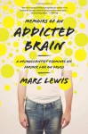 Memoirs of an Addicted Brain: A Neuroscientist Examines his Former Life on Drugs - Marc Lewis