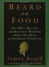 Beard on Food: The Best Recipes and Kitchen Wisdom from the Dean of American Cooking - James Beard