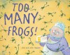 Too Many Frogs! - Ann Hassett, John Hassett