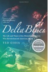 Delta Blues: The Life and Times of the Mississippi Masters Who Revolutionized American Music - Ted Gioia