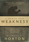 A Place for Weakness: Preparing Yourself for Suffering - Michael S. Horton