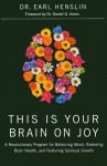 This Is Your Brain on Joy: A Revolutionary Program for Balancing Mood, Restoring Brain Health, and Nurturing Spiritual Growth - Earl Henslin