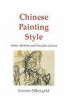 Chinese Painting Style: Media, Methods, and Principles of Form - Jerome Silbergeld