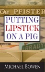 Putting Lipstick on a Pig: A Rep & Melissa Pennyworth Mystery (Rep & Melissa Pennyworth Series) - Michael Bowen