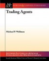 Trading Agents (Synthesis Lectures On Artificial Intelligence And Machine Learning) - Michael Wellman, Ronald Brachman, Thomas Dietterich