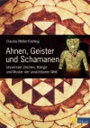 Ahnen, Geister und Schamanen: Universale Zeichen, Klänge und Muster der unsichtbaren Welt - Claudia Müller-Ebeling