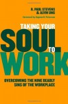 Taking Your Soul to Work: Overcoming the Nine Deadly Sins of the Workplace - R. Paul Stevens, Alvin Ung, Eugene H. Peterson