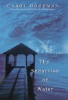 The Seduction of Water - Carol Goodman