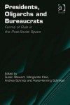 Presidents, Oligarchs and Bureaucrats: Forms of Rule in the Post-Soviet Space - Susan Stewart, Margarete Klein