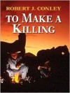 To Make a Killing: - Robert J. Conley