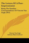 The Letters of a Post-Impressionist: Being the Familiar Correspondence of Vincent Van Gogh (1913) - Vincent van Gogh