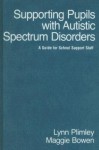 Supporting Pupils with Autistic Spectrum Disorders: A Guide for School Support Staff - Lynn Plimley, Maggie Bowen