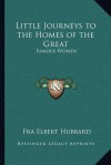 Little Journeys to the Homes of the Great: Famous Women - Elbert Hubbard