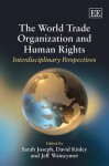 The World Trade Organization and Human Rights: Interdisciplinary Research - Sarah Joseph, David Kinley, Jeff Waincymer