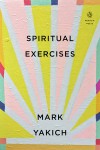 Spiritual Exercises - Mark Yakich