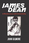 James Dean: A Rendezvous with Immortality - John Gilmore