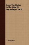 Jesus, The Christ, In The Light Of Psychology - Vol II - G. Stanley Hall